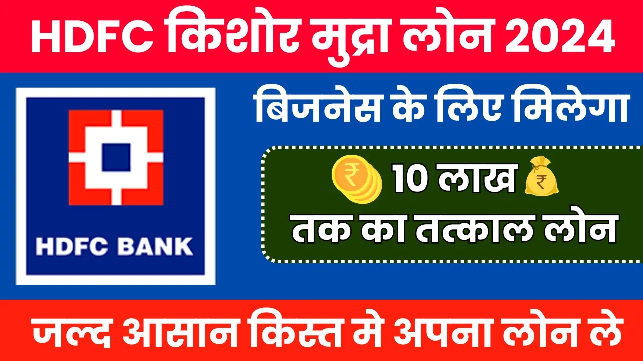 HDFC Kishor Mudra Loan 2024: एचडीएफसी बैंक द्वारा दिया जा रहा 50 हजार से 10 लाख तक का लोन , जानिए कैसे करें आवेदन