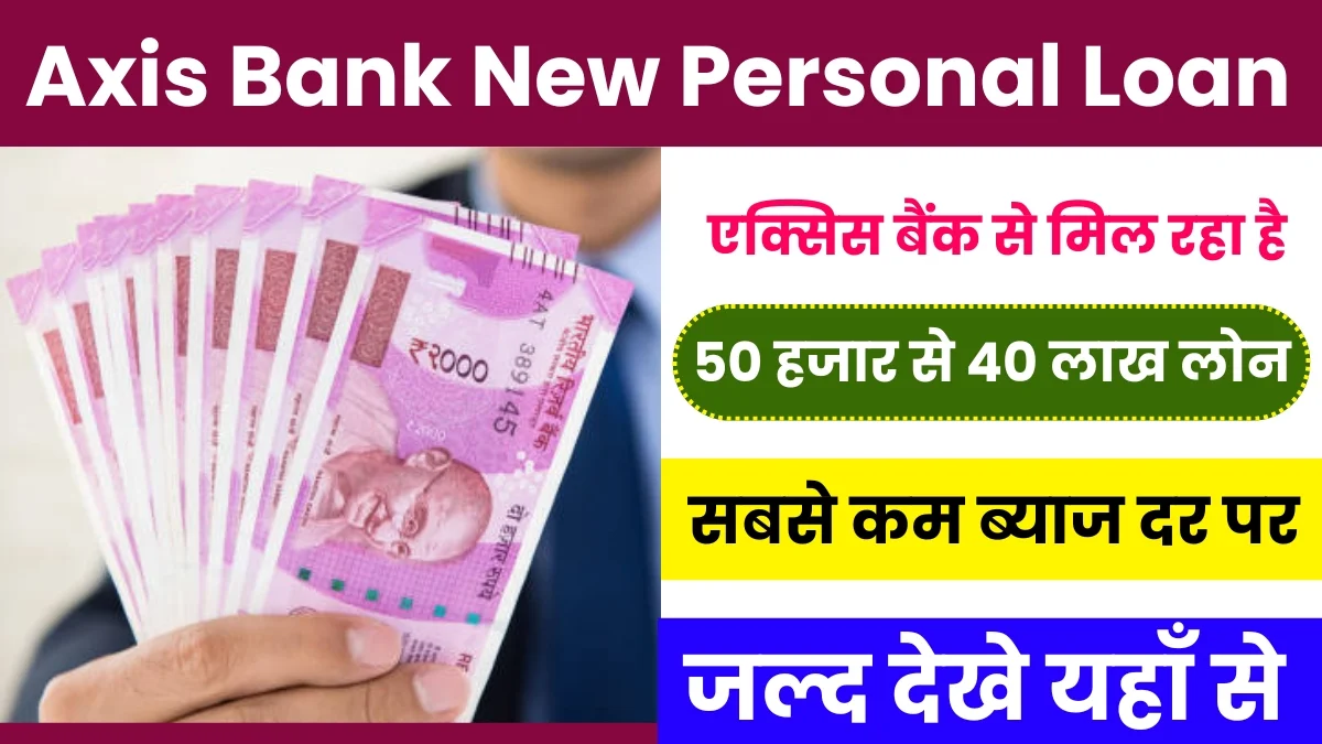 Axis Bank New Personal Loan:- खराब सिविल पर मिलेगा एक्सिस बैंक से 50 हजार से लेकर 40 लाख तक का पर्सनल लोन, लोन में आवेदन प्रक्रिया देखें